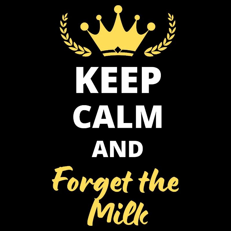 Keep Calm and Forget the Milk