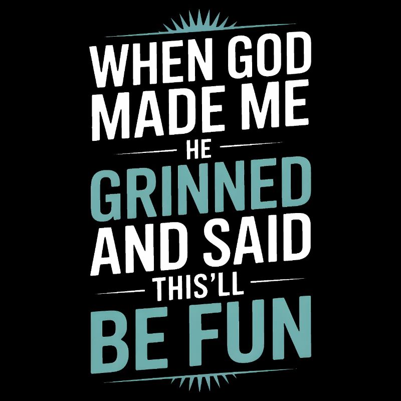 Als Gott mich gemacht hat, hat er gegrinst!