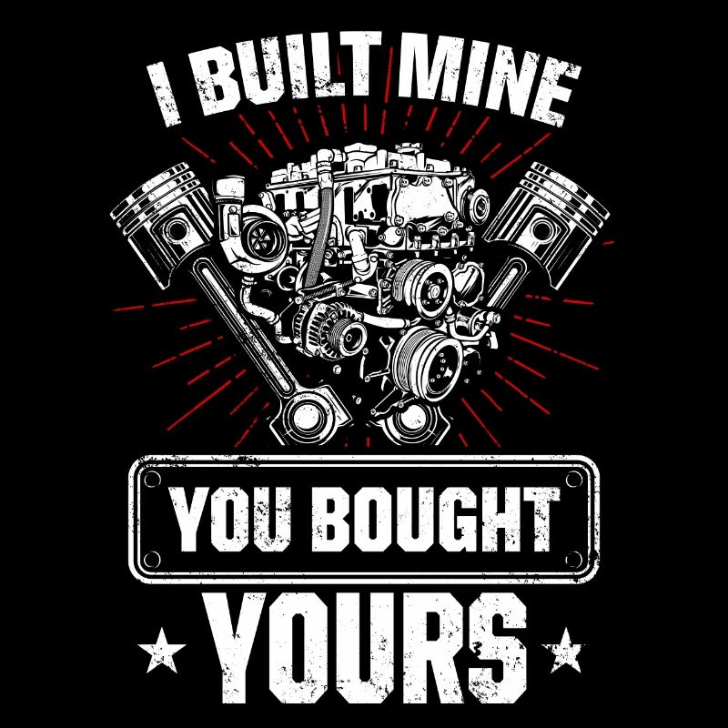I Built Mine You Bought Yours Car Lover Automobile