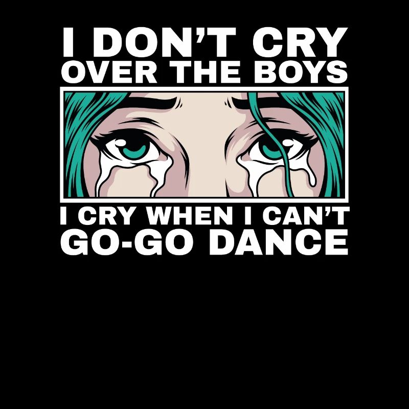 I Cry When I Can't Go-Go Dance Quote Crying