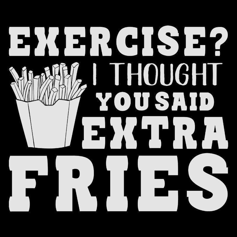 Exercise I thought you said extra fries
