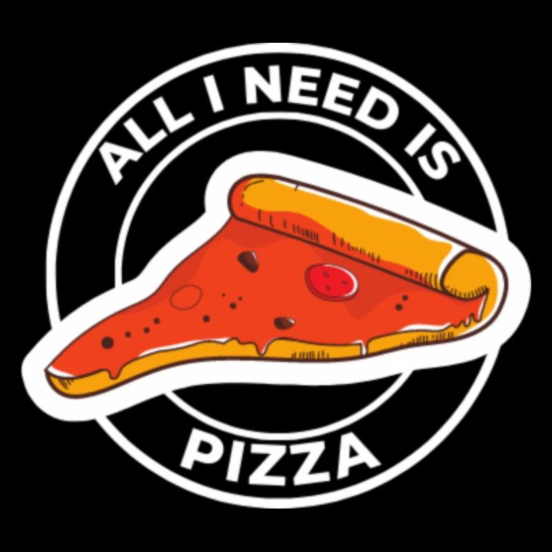 ALL I NEED IS PIZZA