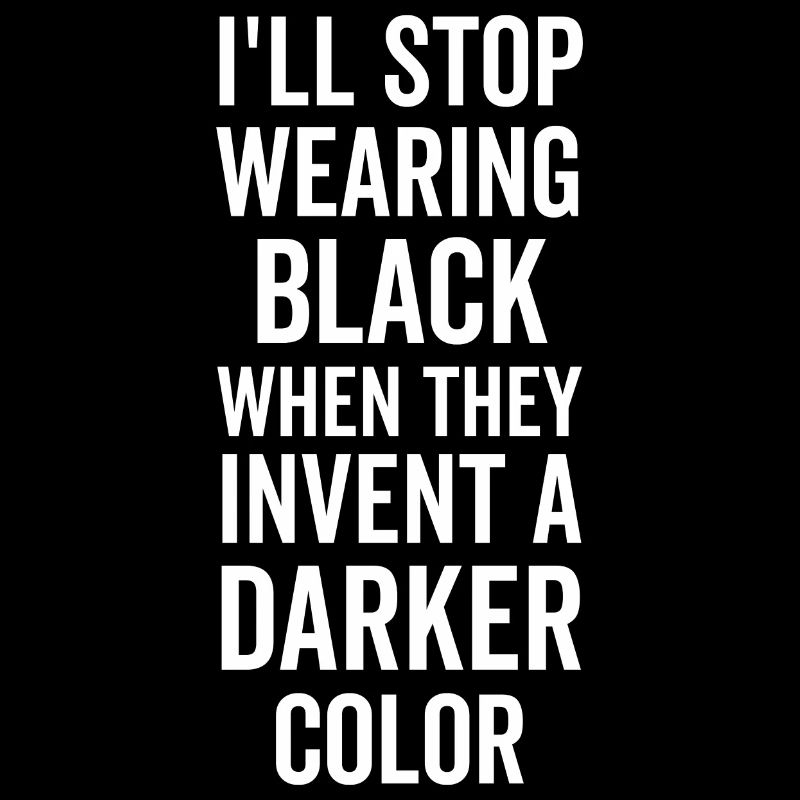 I'll Stop Wearing Black When They Invent A Darker