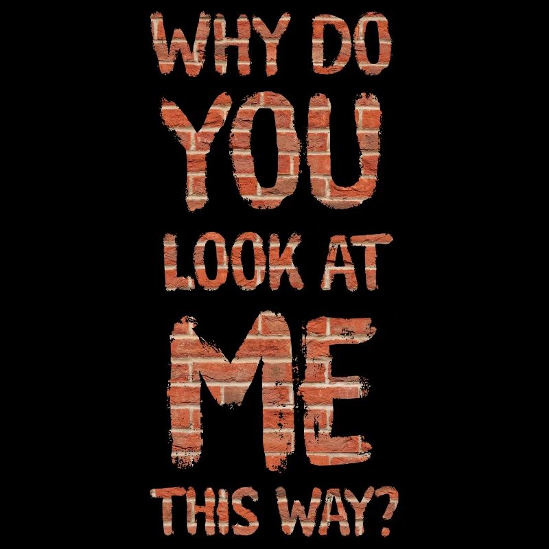 Why do you look at me this way?