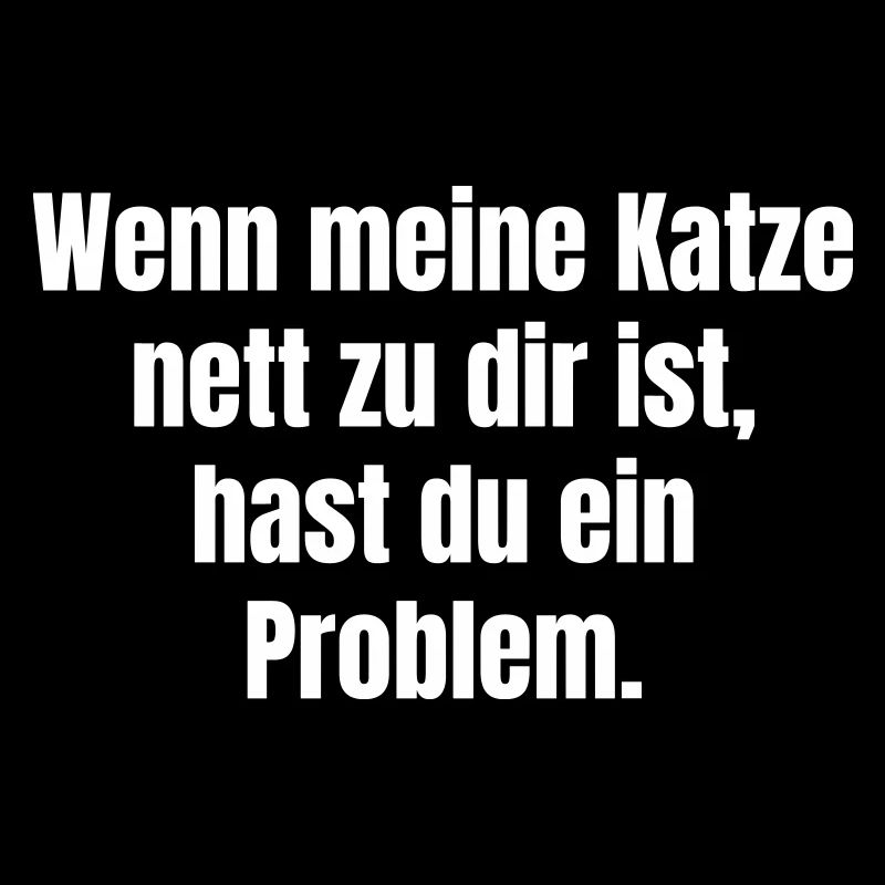 Wenn meine Katze nett zu dir ist, hast du Problem.