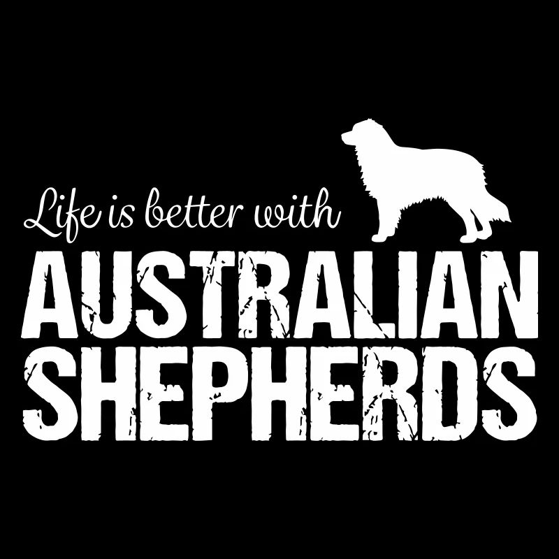 Aussie Life is better with Australian Shepherds