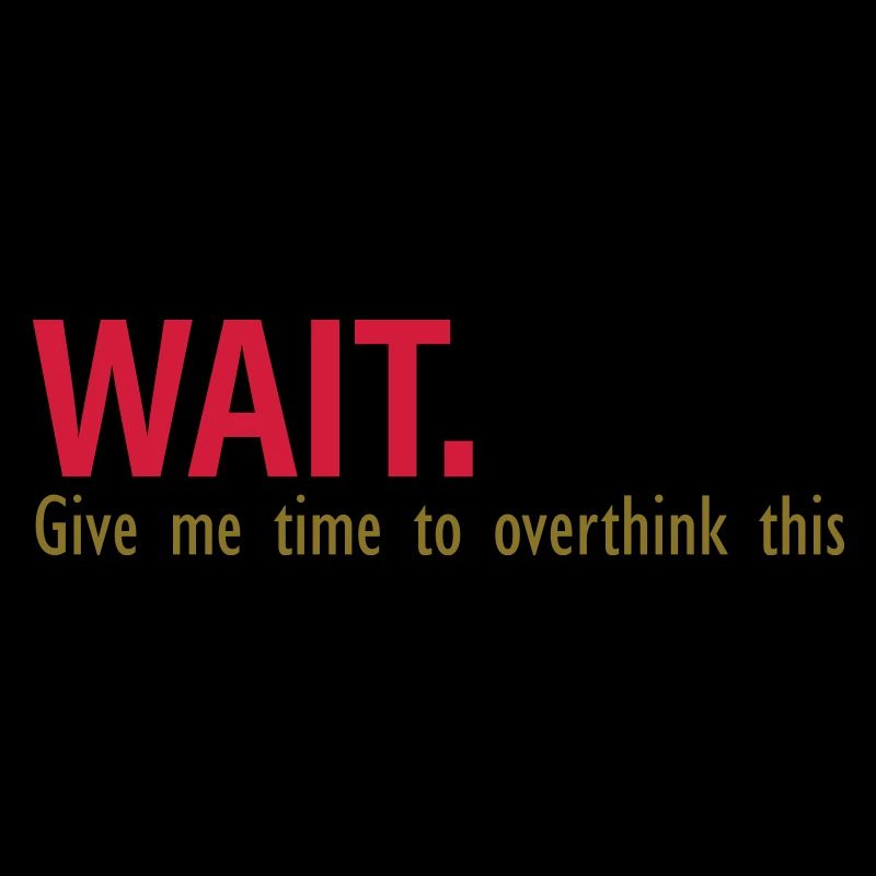 Il est temps de overthink