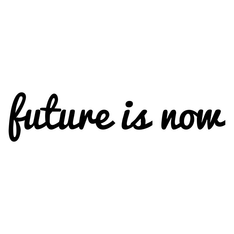 future is now future is now deep cool saying
