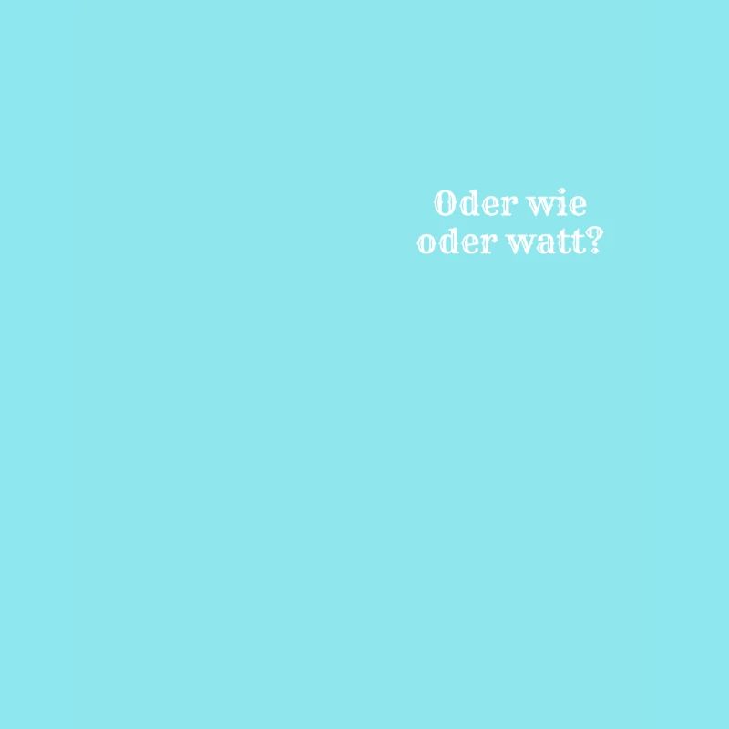 Oder wie oder watt?