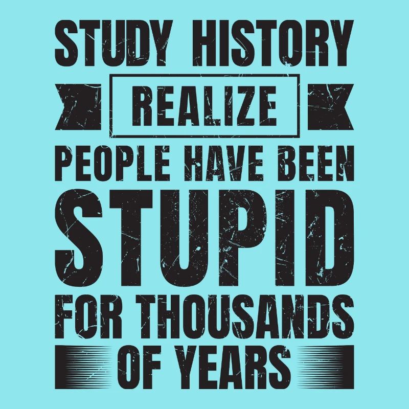 If you study history, you will see that