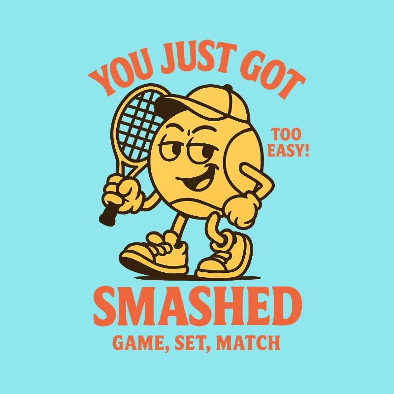 YOU JUST GOT SMASHED