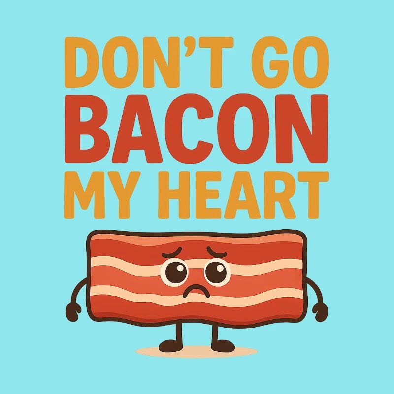 Dont go Bacon my hearth