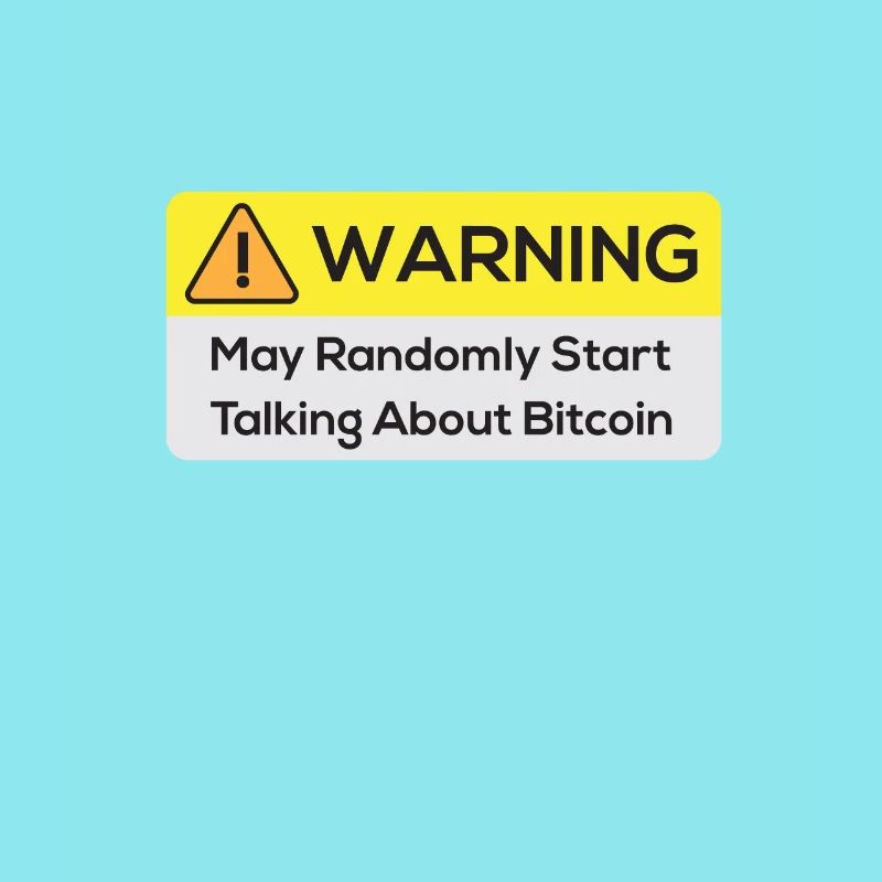 Warning: May Randomly Start Talking About Bitcoin