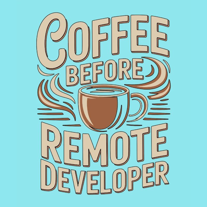 Remote Developer Coffee Remote Tech Coffee Lover