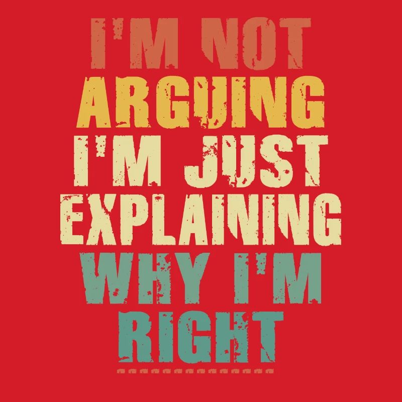 Im Not Arguing Im Just Explaining Why Im Right