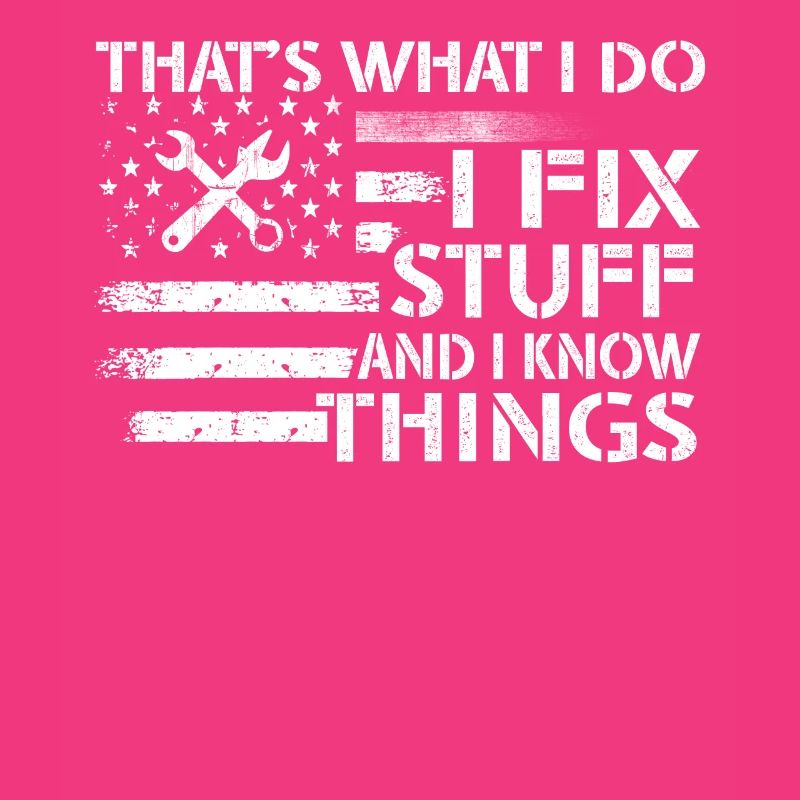 That's What I Do I Fix Stuff And I Know Things