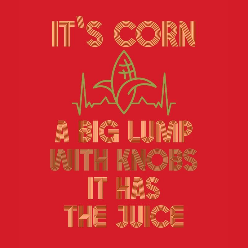 It's Corn A Big Lump With Knobs It Has The Juice