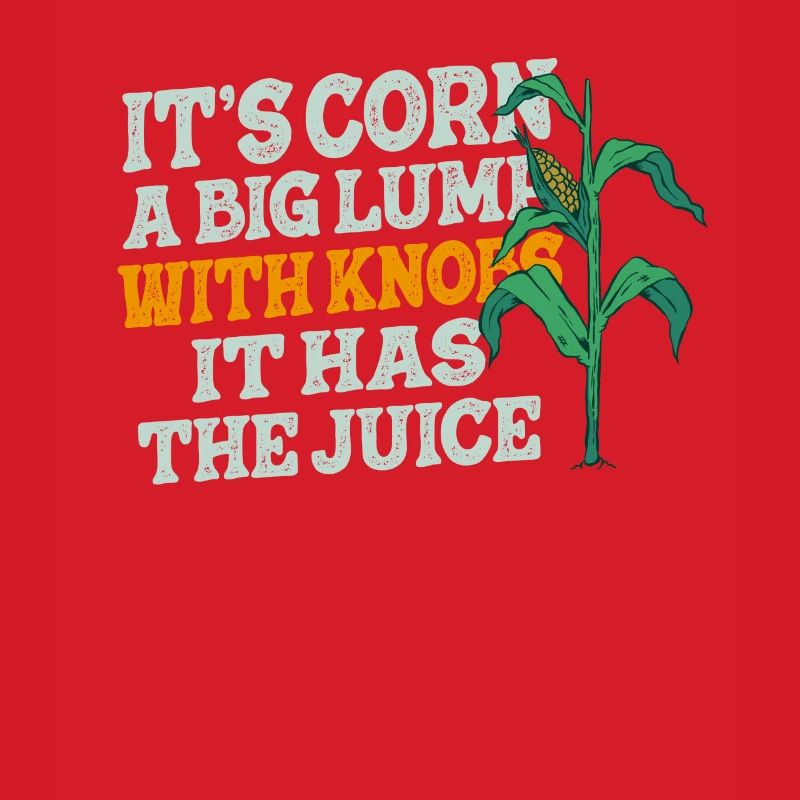 It's Corn A Big Lump With Knobs It Has The Juice