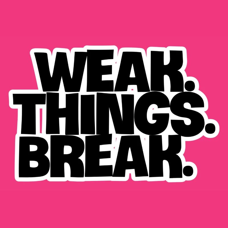 WEAK. Things. Break