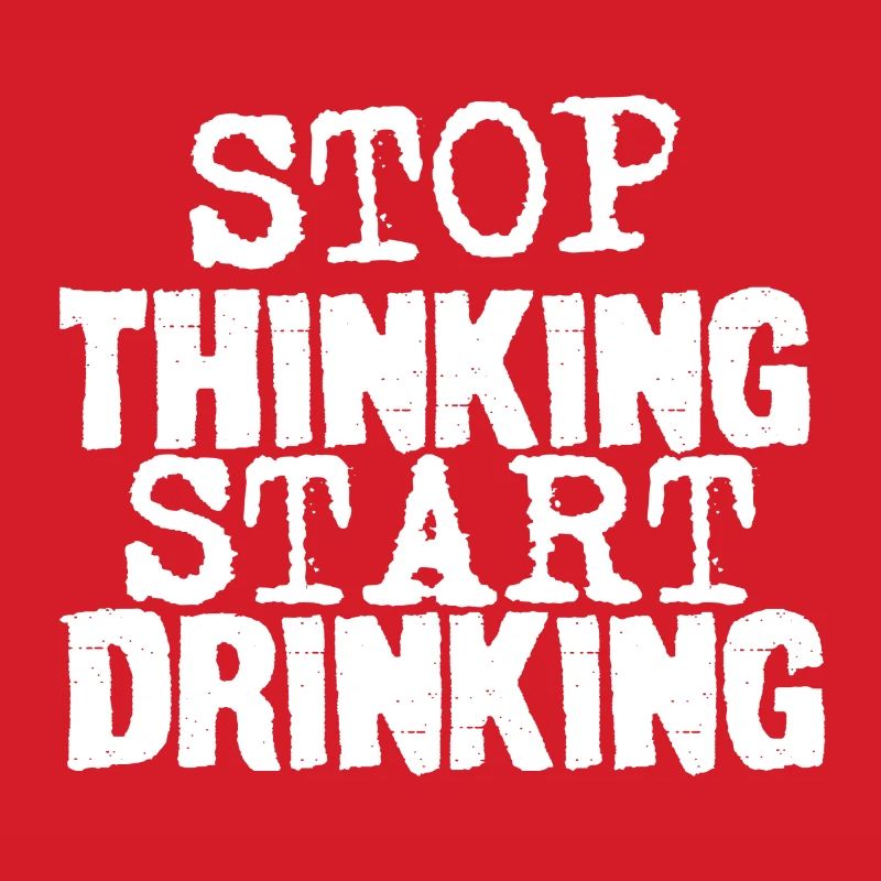 Stop Thinking Start Drinking
