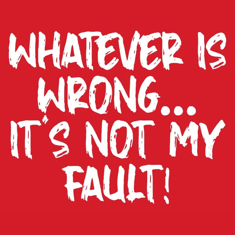 Whatever Is Wrong, It's Not My Fault!