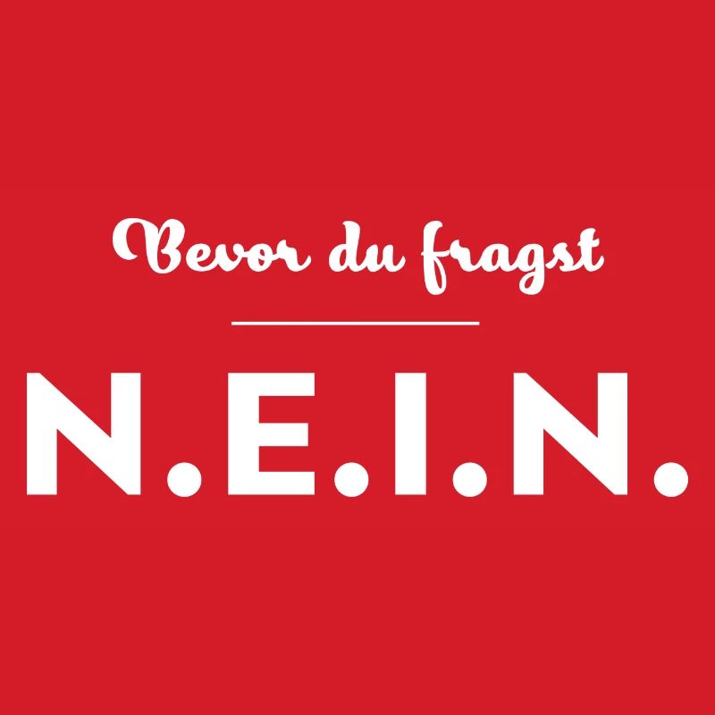 Nein! Bevor du fragst. Nicht oder No. Negativ