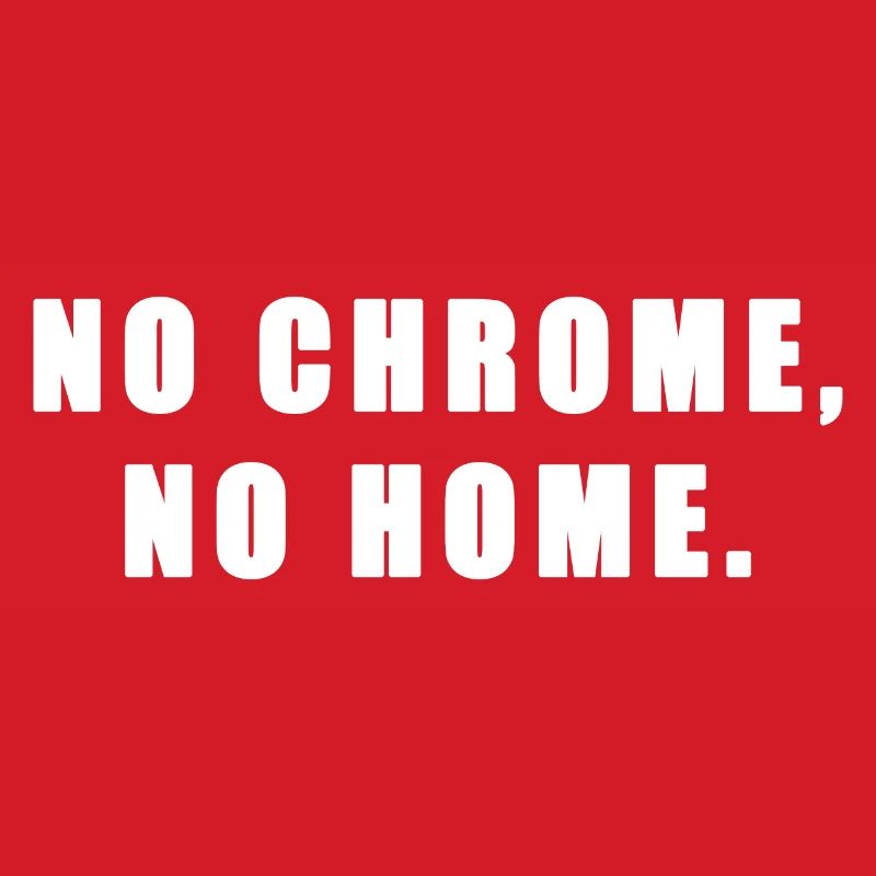 Pas de chrome, pas de maison