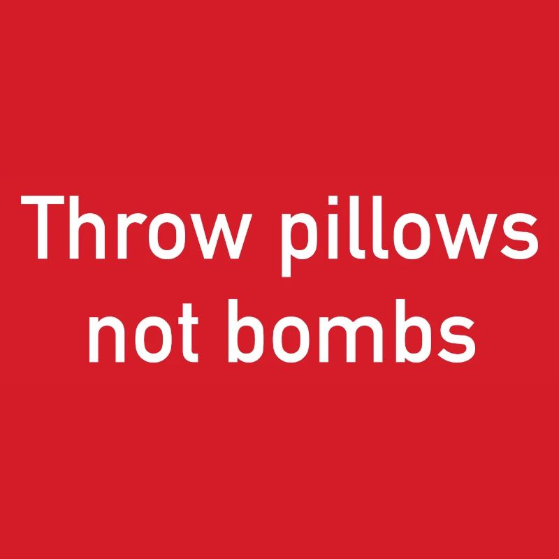 Throw Pillows Not Bombs