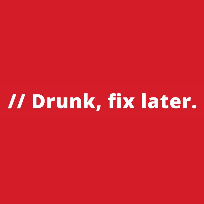 Drunk fix later Programmer Coder Software IT