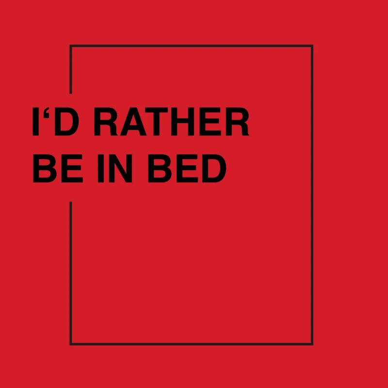 I'd rather be in bed