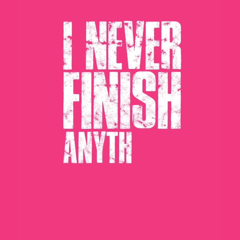 I never finish anyth - procrastinator