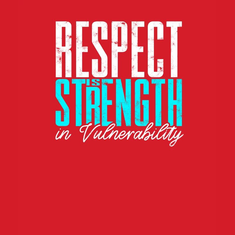 Respect is strength in vulnerability - Respect