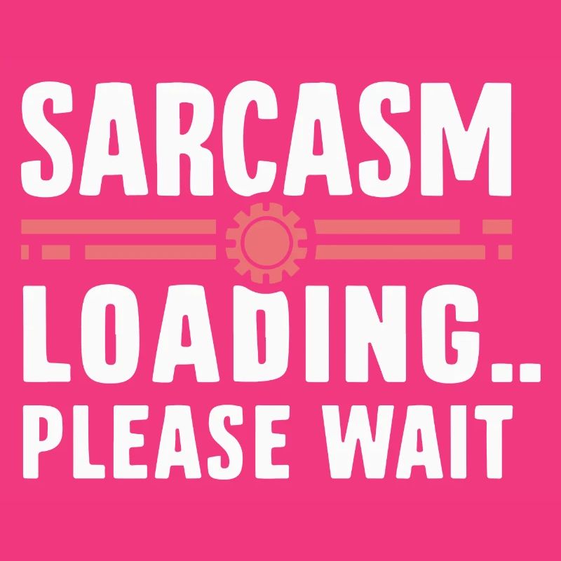 SARCASM LOADING PLEASE WAIT