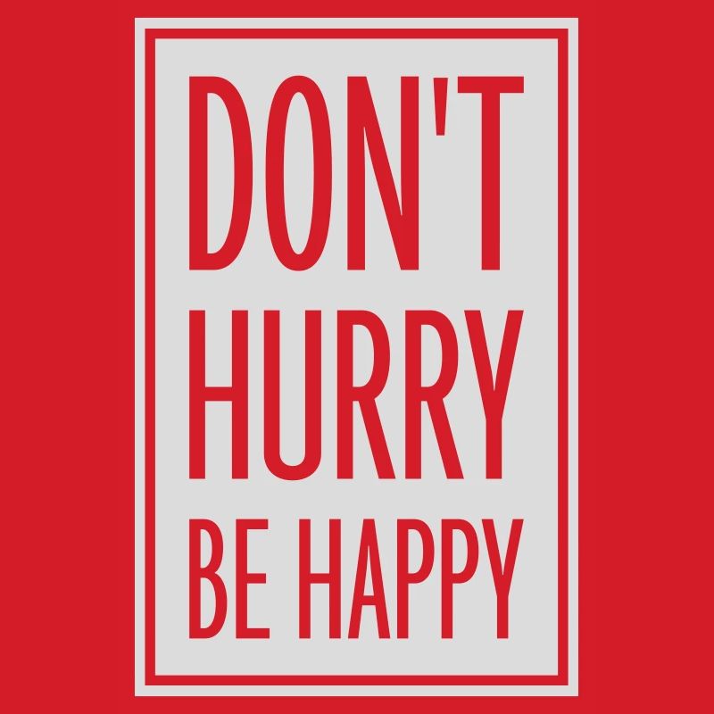 Don't hurry be happy