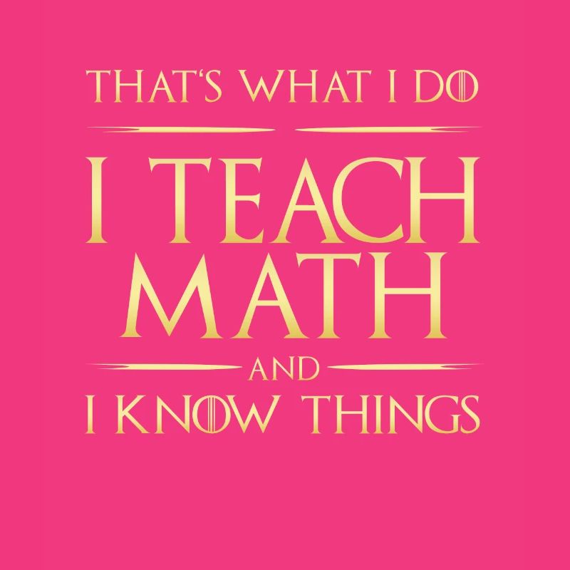I Teach Math And I Know Things Math Teacher