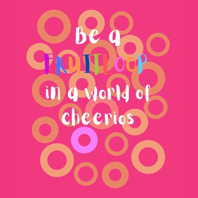 Sei ein Fruitloop in einer Welt der Cheerios
