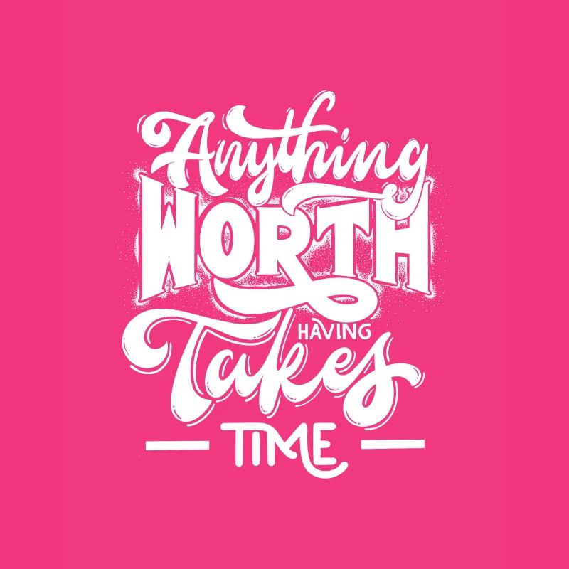 Everything worth having takes time