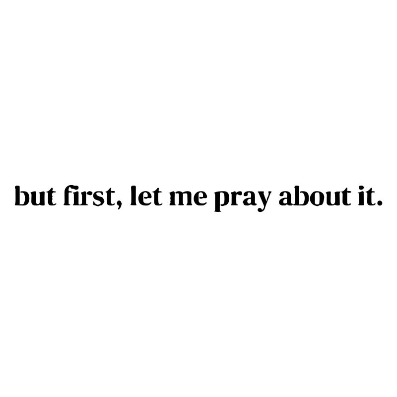 but first, let me pray about it.
