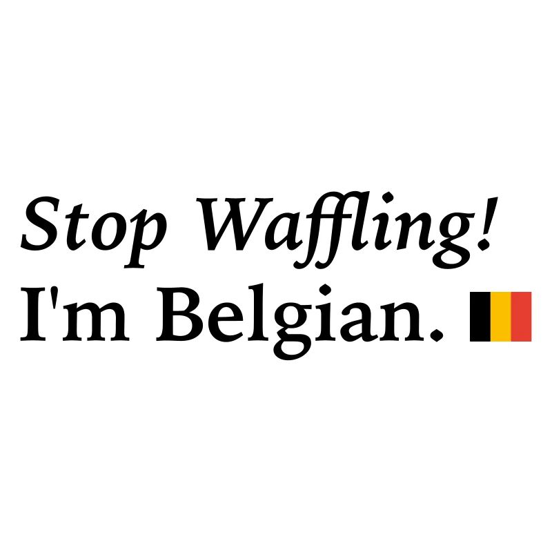 stop waffling, i am Belgian