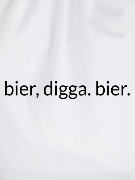 Bier, Digga. Bier.