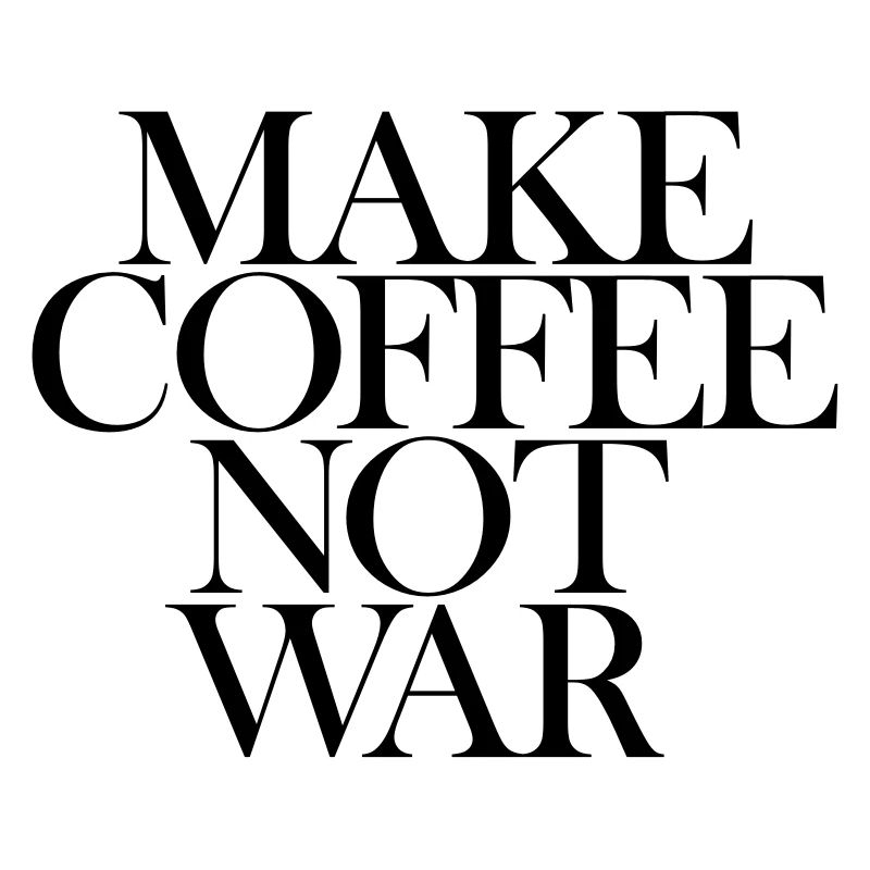 Make coffee not War