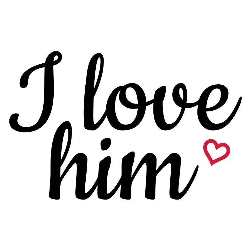 I love him