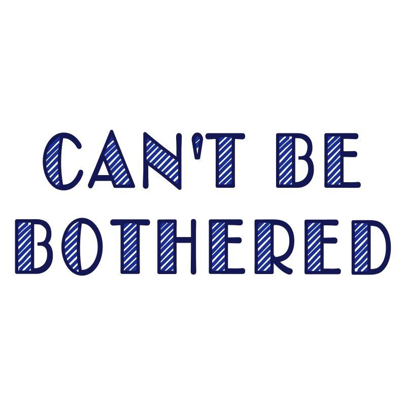 can't be bothered