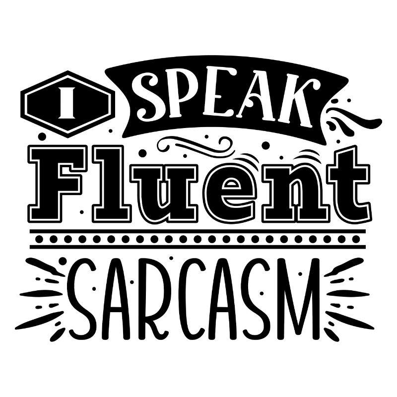 I Speak Fluent Sarcasm