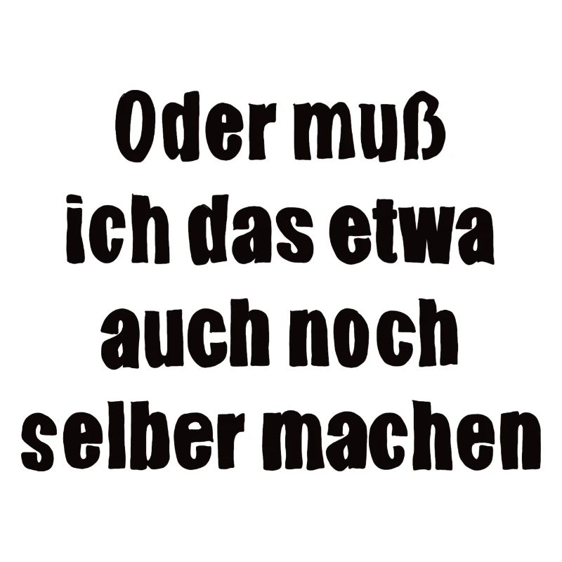 Oder muss ich das etwa auch selbst machen