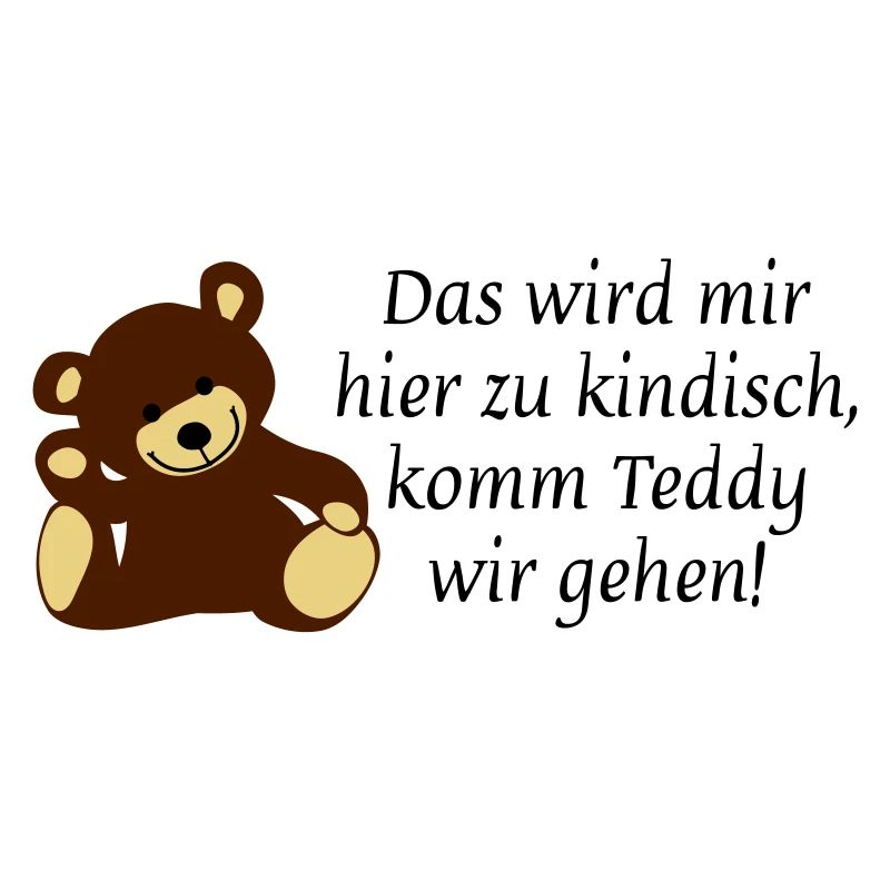 Das wird mir hier zu kindisch komm Teddy wir gehen