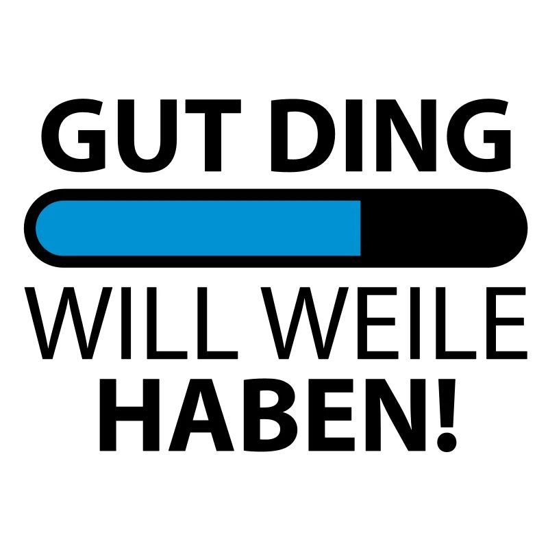 Gut Ding will Weile haben
