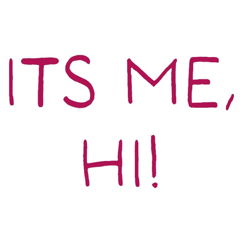 Its me, hi!
