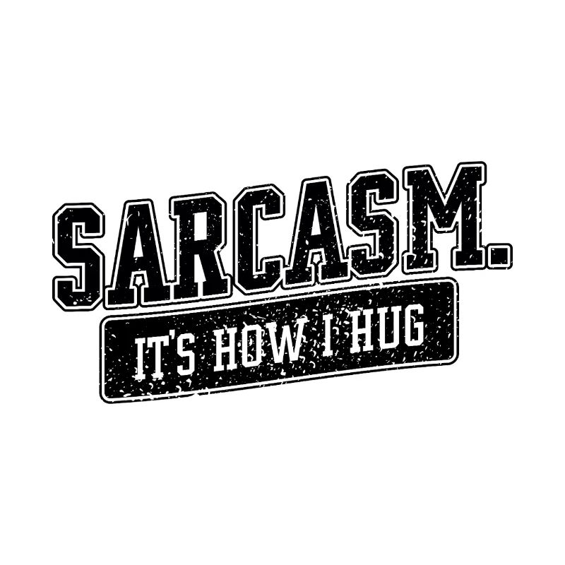 Sarcasm – It’s How I Hug Spruch