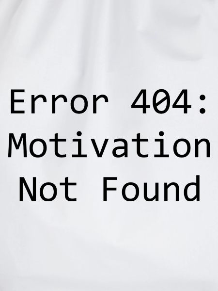 error 404: Motivation not found